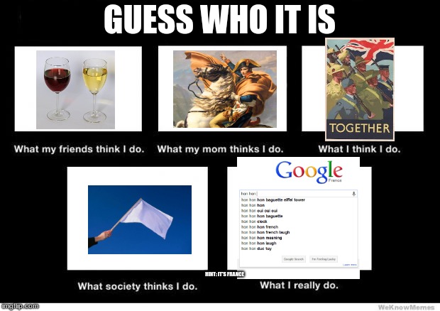Hmm, I wonder who that is... | GUESS WHO IT IS; HINT: IT'S FRANCE | image tagged in what i really do | made w/ Imgflip meme maker