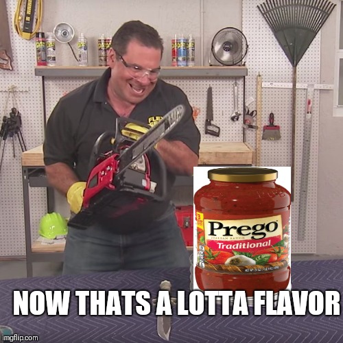 Flex Seal Chainsaw | NOW THATS A LOTTA FLAVOR | image tagged in flex seal chainsaw | made w/ Imgflip meme maker