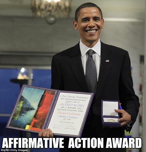 Obama Nobel Prize | AFFIRMATIVE  ACTION AWARD | image tagged in obama nobel prize | made w/ Imgflip meme maker