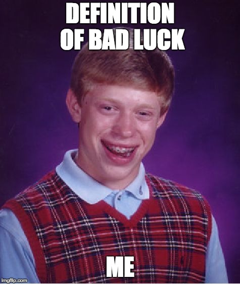 Bad Luck Brian Meme | DEFINITION OF BAD LUCK; ME | image tagged in memes,bad luck brian | made w/ Imgflip meme maker