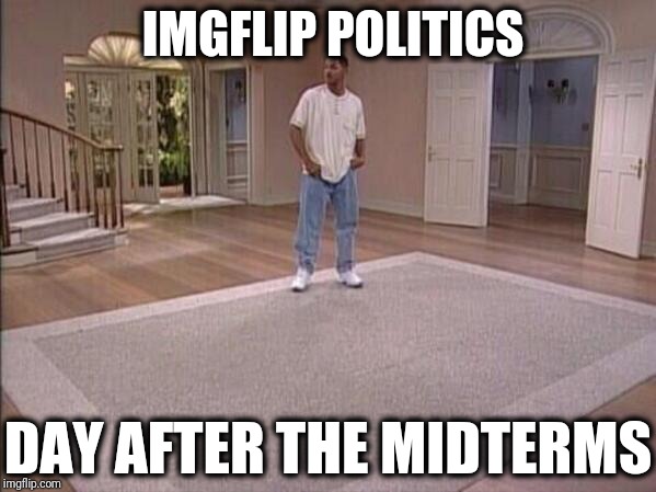 Fresh Prince Alone | IMGFLIP POLITICS DAY AFTER THE MIDTERMS | image tagged in fresh prince alone,scumbag | made w/ Imgflip meme maker