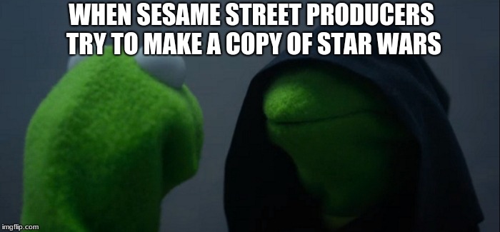 Evil Kermit | WHEN SESAME STREET PRODUCERS TRY TO MAKE A COPY OF STAR WARS | image tagged in memes,evil kermit | made w/ Imgflip meme maker