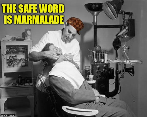 Sadist Dentist... but aren't they all? | THE SAFE WORD IS MARMALADE | image tagged in memes,scumbag dentist,sadist,dashhopes,funny,freaky stuff | made w/ Imgflip meme maker