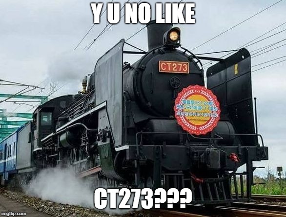 Y U NO LIKE CT273??? | Y U NO LIKE; CT273??? | image tagged in train,taiwan,y u no like | made w/ Imgflip meme maker