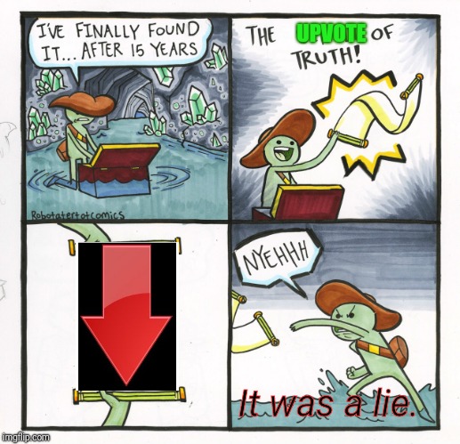 R.I.P random guy. He never got an upvote.  | UPVOTE; It was a lie. | image tagged in memes,the scroll of truth,upvotes,downvote | made w/ Imgflip meme maker