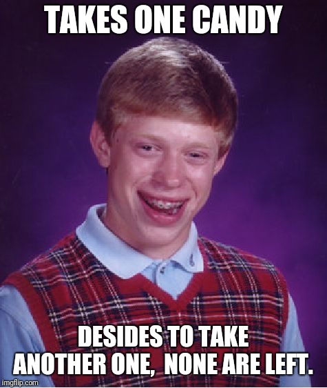 Bad Luck Brian Meme | TAKES ONE CANDY DESIDES TO TAKE ANOTHER ONE,  NONE ARE LEFT. | image tagged in memes,bad luck brian | made w/ Imgflip meme maker