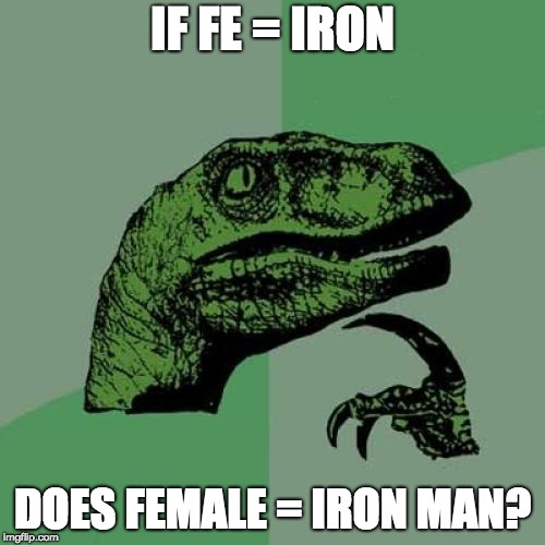 Iron man is apparently female according to science | IF FE = IRON; DOES FEMALE = IRON MAN? | image tagged in memes,philosoraptor,iron,iron man | made w/ Imgflip meme maker