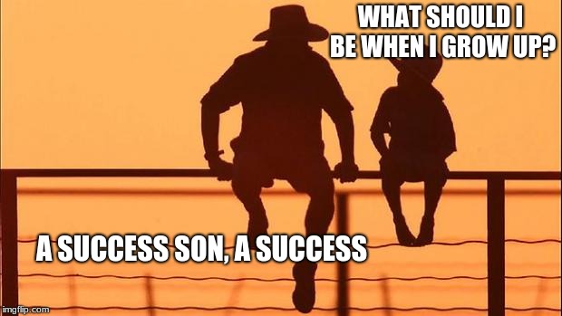 Cowboy wisdom, what will I be when I grow up? | WHAT SHOULD I BE WHEN I GROW UP? A SUCCESS SON, A SUCCESS | image tagged in cowboy father and son,cowboy wisdom,success kid | made w/ Imgflip meme maker