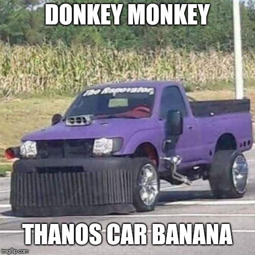 THANOS CAR | DONKEY MONKEY; THANOS CAR BANANA | image tagged in thanos car | made w/ Imgflip meme maker