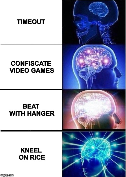 Expanding Brain Meme | TIMEOUT; CONFISCATE VIDEO GAMES; BEAT WITH HANGER; KNEEL ON RICE | image tagged in memes,expanding brain | made w/ Imgflip meme maker
