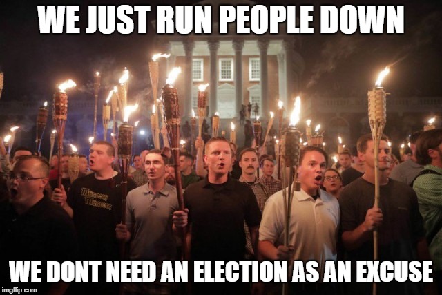 Virginia Nazi's | WE JUST RUN PEOPLE DOWN WE DONT NEED AN ELECTION AS AN EXCUSE | image tagged in virginia nazi's | made w/ Imgflip meme maker