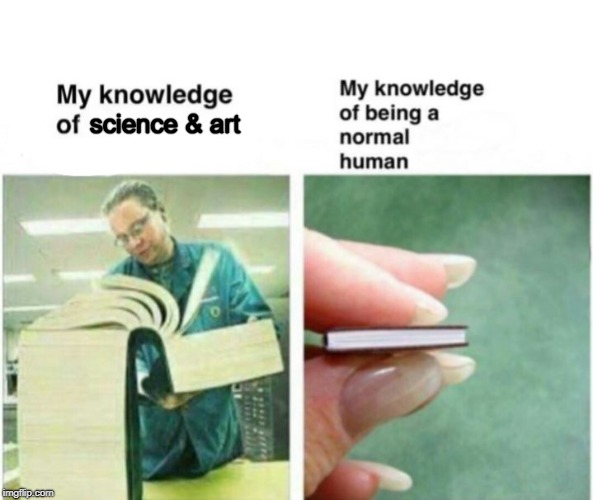 my knowledge of | science & art | image tagged in my knowledge of | made w/ Imgflip meme maker