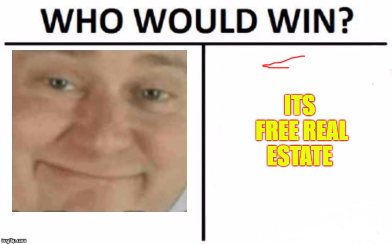 Who Would Win? Meme | ITS FREE REAL ESTATE | image tagged in memes,who would win | made w/ Imgflip meme maker