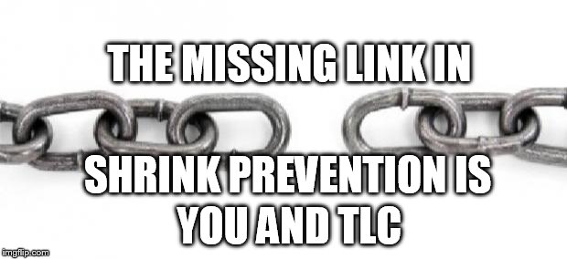 missing link | THE MISSING LINK IN; SHRINK PREVENTION IS; YOU AND TLC | image tagged in missing link | made w/ Imgflip meme maker