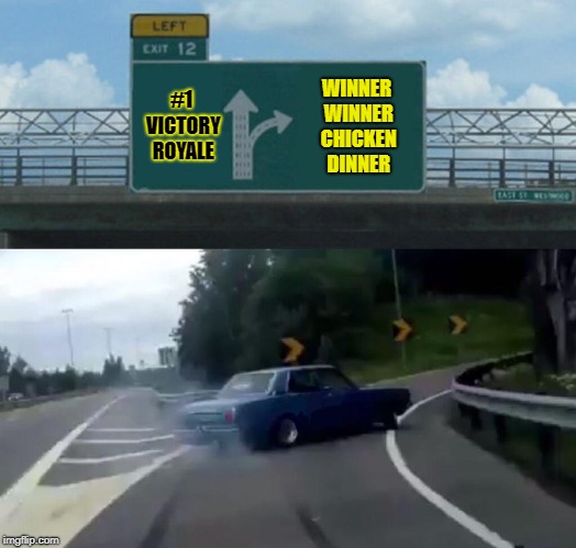 Left Exit 12 Off Ramp | #1 VICTORY ROYALE; WINNER WINNER CHICKEN DINNER | image tagged in memes,left exit 12 off ramp | made w/ Imgflip meme maker