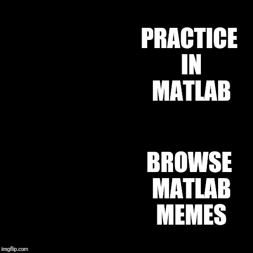 Drake Hotline Bling Meme | PRACTICE IN MATLAB; BROWSE MATLAB MEMES | image tagged in drake | made w/ Imgflip meme maker