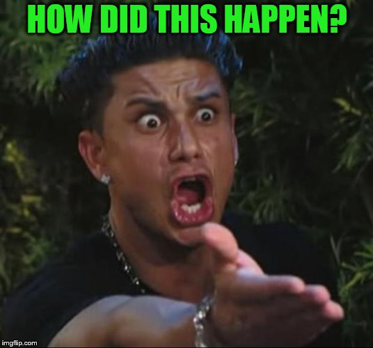 DJ Pauly D Meme | HOW DID THIS HAPPEN? | image tagged in memes,dj pauly d | made w/ Imgflip meme maker