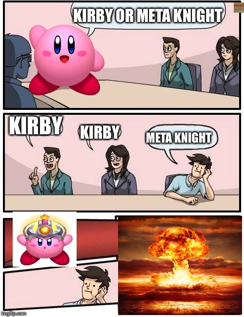 Boardroom Meeting Suggestion | KIRBY OR META KNIGHT; KIRBY; KIRBY; META KNIGHT | image tagged in memes,boardroom meeting suggestion | made w/ Imgflip meme maker