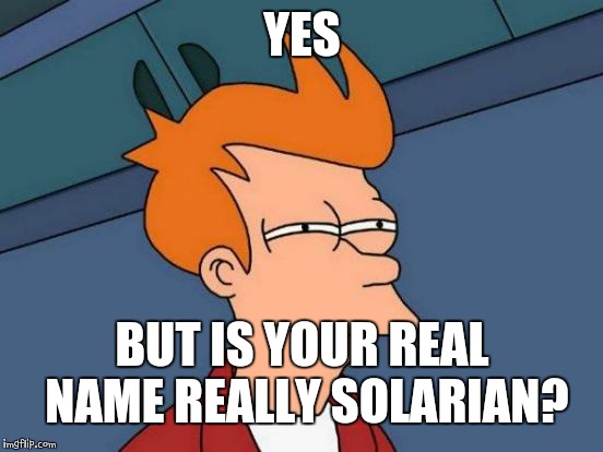 Futurama Fry Meme | YES BUT IS YOUR REAL NAME REALLY SOLARIAN? | image tagged in memes,futurama fry | made w/ Imgflip meme maker