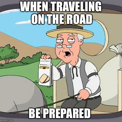 Pepperidge Farm Remembers | WHEN TRAVELING ON THE ROAD; BE PREPARED | image tagged in memes,pepperidge farm remembers | made w/ Imgflip meme maker
