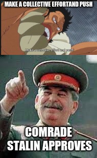 stalin approves | MAKE A COLLECTIVE EFFORTAND PUSH; COMRADE STALIN APPROVES | image tagged in communism | made w/ Imgflip meme maker