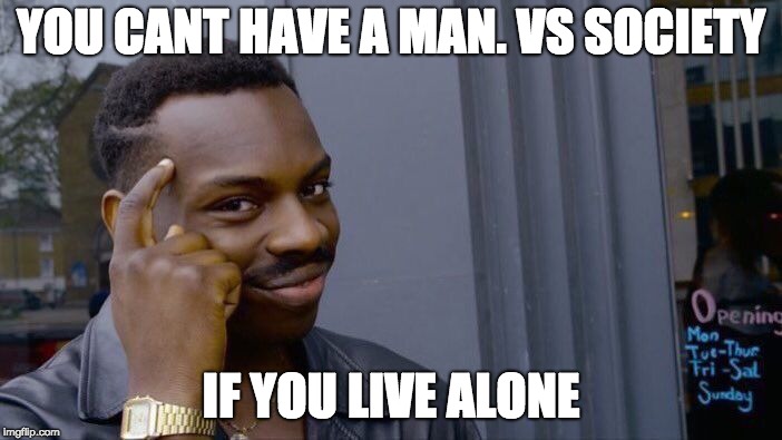 Roll Safe Think About It Meme | YOU CANT HAVE A MAN. VS SOCIETY; IF YOU LIVE ALONE | image tagged in memes,roll safe think about it | made w/ Imgflip meme maker