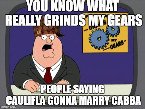Peter Griffin News Meme | YOU KNOW WHAT REALLY GRINDS MY GEARS; PEOPLE SAYING CAULIFLA GONNA MARRY CABBA | image tagged in memes,peter griffin news,scumbag | made w/ Imgflip meme maker