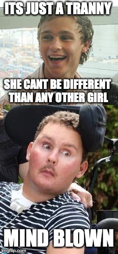 TRANS MIND BLOWN | ITS JUST A TRANNY; SHE CANT BE DIFFERENT THAN ANY OTHER GIRL; MIND BLOWN | image tagged in mind blown | made w/ Imgflip meme maker