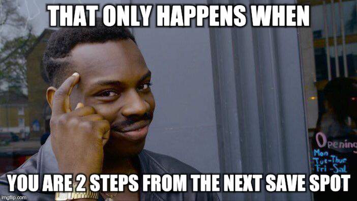 Roll Safe Think About It Meme | THAT ONLY HAPPENS WHEN YOU ARE 2 STEPS FROM THE NEXT SAVE SPOT | image tagged in memes,roll safe think about it | made w/ Imgflip meme maker