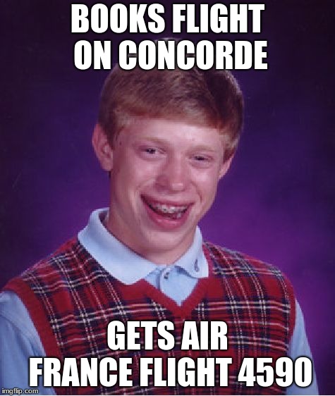 Bad Luck Brian Meme | BOOKS FLIGHT ON CONCORDE; GETS AIR FRANCE FLIGHT 4590 | image tagged in memes,bad luck brian | made w/ Imgflip meme maker