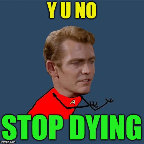 y u no redshirt | Y U NO STOP DYING | image tagged in y u no redshirt | made w/ Imgflip meme maker