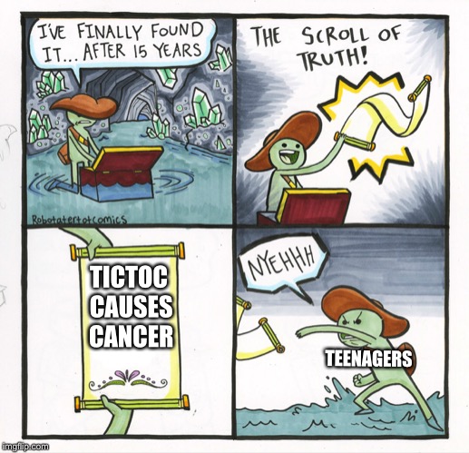The Scroll Of Truth | TICTOC CAUSES CANCER; TEENAGERS | image tagged in memes,the scroll of truth | made w/ Imgflip meme maker
