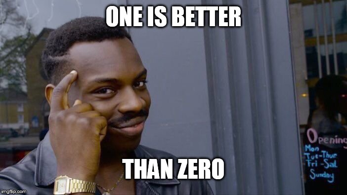 Roll Safe Think About It Meme | ONE IS BETTER THAN ZERO | image tagged in memes,roll safe think about it | made w/ Imgflip meme maker