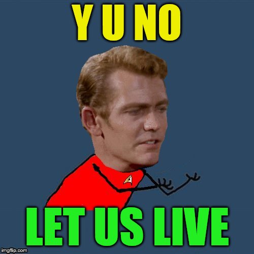 y u no redshirt | Y U NO LET US LIVE | image tagged in y u no redshirt | made w/ Imgflip meme maker