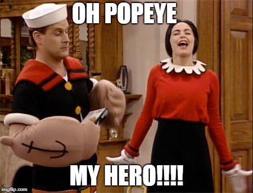 OH POPEYE; MY HERO!!!! | image tagged in full house | made w/ Imgflip meme maker