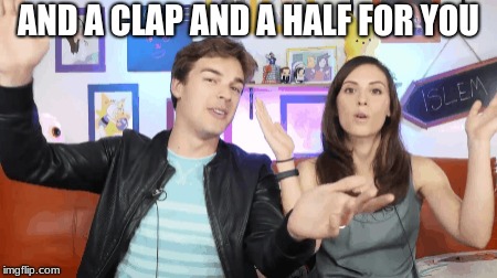 AND A CLAP AND A HALF FOR YOU | made w/ Imgflip meme maker