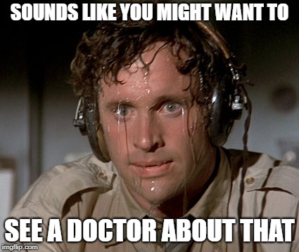 Sweating on commute after jiu-jitsu | SOUNDS LIKE YOU MIGHT WANT TO SEE A DOCTOR ABOUT THAT | image tagged in sweating on commute after jiu-jitsu | made w/ Imgflip meme maker