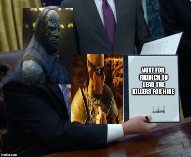 Trump Bill Signing | VOTE FOR RIDDICK TO LEAD THE KILLERS FOR HIRE | image tagged in memes,trump bill signing,darkside | made w/ Imgflip meme maker