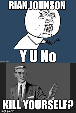 Y U NOvember a socrates and punman21 epic | RIAN JOHNSON; Y U No; KILL YOURSELF? | image tagged in memes,y u no,y u november | made w/ Imgflip meme maker