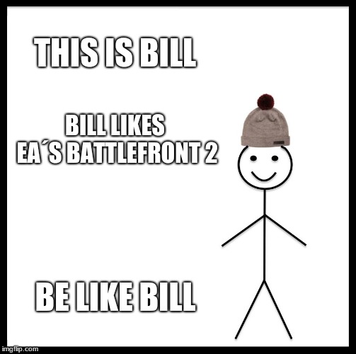 Be Like Bill | THIS IS BILL; BILL LIKES EA´S BATTLEFRONT 2; BE LIKE BILL | image tagged in memes,be like bill | made w/ Imgflip meme maker