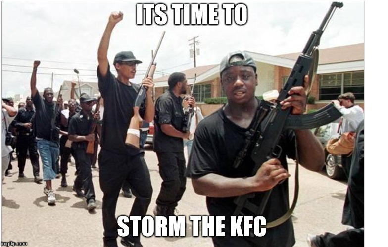 Black people | ITS TIME TO; STORM THE KFC | image tagged in black people | made w/ Imgflip meme maker