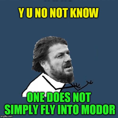 Y U NO NOT KNOW ONE DOES NOT SIMPLY FLY INTO MODOR | made w/ Imgflip meme maker