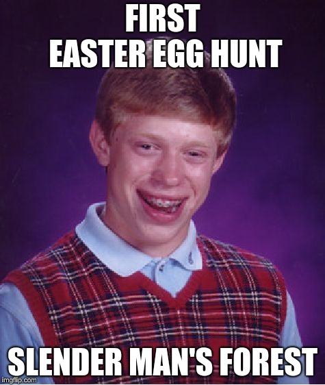 Bad Luck Brian | FIRST EASTER EGG HUNT; SLENDER MAN'S FOREST | image tagged in memes,bad luck brian | made w/ Imgflip meme maker