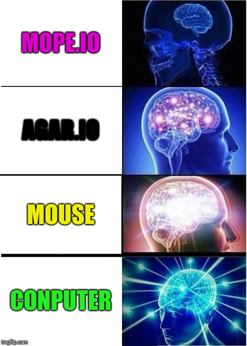 Expanding Brain | MOPE.IO; AGAR.IO; MOUSE; CONPUTER | image tagged in memes,expanding brain | made w/ Imgflip meme maker