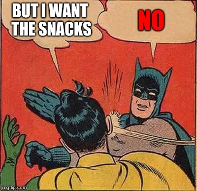 Batman Slapping Robin | BUT I WANT THE SNACKS; NO | image tagged in memes,batman slapping robin | made w/ Imgflip meme maker