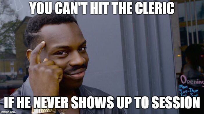 DnD in a Nutshell | YOU CAN'T HIT THE CLERIC; IF HE NEVER SHOWS UP TO SESSION | image tagged in memes,roll safe think about it | made w/ Imgflip meme maker