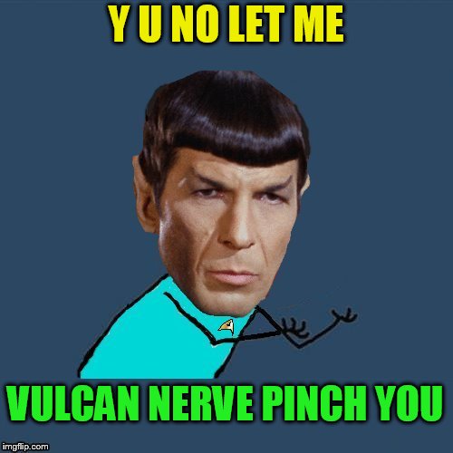 Y U NO LET ME VULCAN NERVE PINCH YOU | image tagged in y u no spock | made w/ Imgflip meme maker
