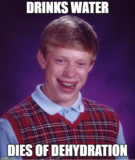 Bad Luck Brian |  DRINKS WATER; DIES OF DEHYDRATION | image tagged in memes,bad luck brian | made w/ Imgflip meme maker