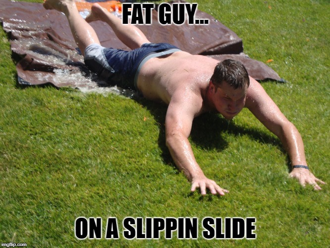 FAT GUY... ON A SLIPPIN SLIDE | image tagged in chris farley | made w/ Imgflip meme maker