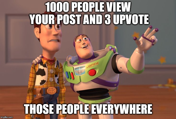 X, X Everywhere | 1000 PEOPLE VIEW YOUR POST AND 3 UPVOTE; THOSE PEOPLE EVERYWHERE | image tagged in memes,x x everywhere | made w/ Imgflip meme maker